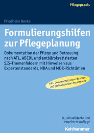 Title: Formulierungshilfen zur Pflegeplanung: Dokumentation der Pflege und Betreuung nach ATL, ABEDL und entburokratisierten SIS-Themenfeldern mit Hinweisen aus Expertenstandards, NBA und MDK-Richtlinien, Author: Friedhelm Henke