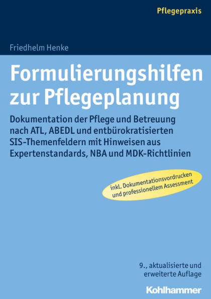 Formulierungshilfen zur Pflegeplanung: Dokumentation der Pflege und Betreuung nach ATL, ABEDL und entburokratisierten SIS-Themenfeldern mit Hinweisen aus Expertenstandards, NBA und MDK-Richtlinien