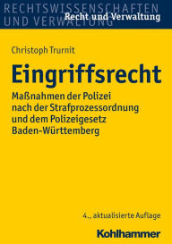 Title: Eingriffsrecht: Maßnahmen der Polizei nach der Strafprozessordnung und dem Polizeigesetz Baden-Württemberg, Author: Christoph Trurnit