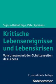Title: Kritische Lebensereignisse und Lebenskrisen: Vom Umgang mit den Schattenseiten des Lebens, Author: Peter Aymanns
