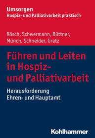Title: Führen und Leiten in Hospiz- und Palliativarbeit: Herausforderung Ehren- und Hauptamt, Author: Erich Rösch