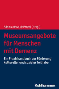 Title: Museumsangebote für Menschen mit Demenz: Ein Praxishandbuch zur Förderung kultureller und sozialer Teilhabe, Author: Ann-Katrin Adams