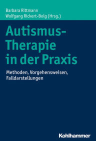 Title: Autismus-Therapie in der Praxis: Methoden, Vorgehensweisen, Falldarstellungen, Author: Barbara Rittmann
