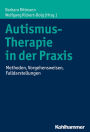 Autismus-Therapie in der Praxis: Methoden, Vorgehensweisen, Falldarstellungen