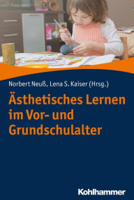 Title: Ästhetisches Lernen im Vor- und Grundschulalter, Author: Norbert Neuß