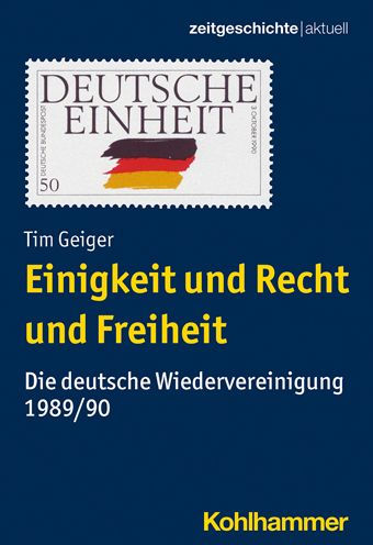 Einigkeit und Recht und Freiheit: Die deutsche Wiedervereinigung 1989/90