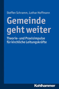 Title: Gemeinde geht weiter: Theorie- und Praxisimpulse für kirchliche Leitungskräfte, Author: Steffen Schramm