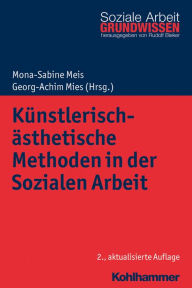 Title: Künstlerisch-ästhetische Methoden in der Sozialen Arbeit: Kunst, Musik, Theater, Tanz und digitale Medien, Author: Mona-Sabine Meis