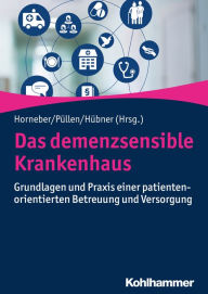 Title: Das demenzsensible Krankenhaus: Grundlagen und Praxis einer patientenorientierten Betreuung und Versorgung, Author: Markus Horneber