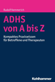 Title: ADHS von A bis Z: Kompaktes Praxiswissen für Betroffene und Therapeuten, Author: Rudolf Kemmerich