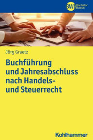 Title: Buchfuhrung und Jahresabschluss nach Handels- und Steuerrecht: Geschaftsprozessorientierte Grundlagen und praktische Arbeitsschritte, Author: Jorg Graetz