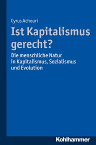 Title: Ist Kapitalismus gerecht?: Die menschliche Natur in Kapitalismus, Sozialismus und Evolution, Author: Cyrus Achouri