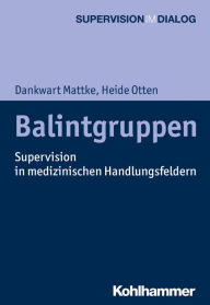 Title: Balintgruppen: Supervision in medizinischen Handlungsfeldern, Author: Dankwart Mattke
