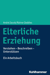 Title: Elterliche Erziehung: Verstehen - Beschreiben - Unterstützen Ein Arbeitsbuch, Author: André Jacob