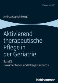 Title: Aktivierend-therapeutische Pflege in der Geriatrie: Band 3: Dokumentation und Pflegestandards, Author: Andrea Kuphal