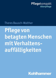 Title: Pflege von betagten Menschen mit Verhaltensauffälligkeiten, Author: Theres Bausch-Walther