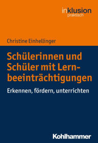 Title: Schülerinnen und Schüler mit Lernbeeinträchtigungen: Erkennen, fördern, unterrichten, Author: Christine Einhellinger