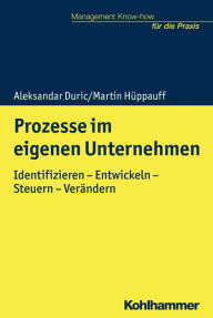 Title: Prozesse im eigenen Unternehmen: Identifizieren - Entwickeln - Steuern - Verändern, Author: Aleksandar Duric