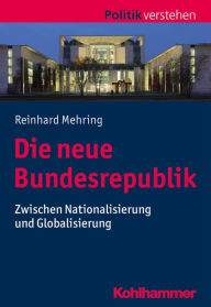 Title: Die neue Bundesrepublik: Zwischen Nationalisierung und Globalisierung, Author: Reinhard Mehring