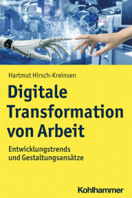 Title: Digitale Transformation von Arbeit: Entwicklungstrends und Gestaltungsansätze, Author: Hartmut Hirsch-Kreinsen