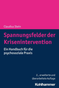 Title: Spannungsfelder der Krisenintervention: Ein Handbuch für die psychosoziale Praxis, Author: Claudius Stein