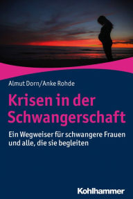 Title: Krisen in der Schwangerschaft: Ein Wegweiser für schwangere Frauen und alle, die sie begleiten, Author: Almut Dorn