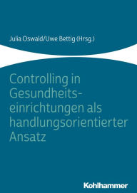 Title: Controlling in Gesundheitseinrichtungen als handlungsorientierter Ansatz, Author: Julia Oswald
