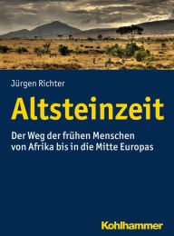 Title: Altsteinzeit: Der Weg der frühen Menschen von Afrika bis in die Mitte Europas, Author: Jürgen Richter