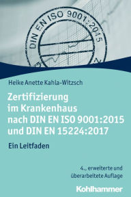 Title: Zertifizierung im Krankenhaus nach DIN EN ISO 9001:2015 und DIN EN 15224:2017: Ein Leitfaden, Author: Heike Anette Kahla-Witzsch