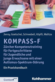 Title: KOMPASS-F - Zürcher Kompetenztraining für Fortgeschrittene für Jugendliche und junge Erwachsene mit einer Autismus-Spektrum-Störung: Ein Praxishandbuch, Author: Bettina Jenny