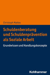 Title: Schuldenberatung und Schuldenprävention als Soziale Arbeit: Grundwissen und Handlungskonzepte, Author: Christoph Mattes