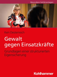 Title: Gewalt gegen Einsatzkräfte: Grundlagen einer strukturierten Eigensicherung, Author: Ken Oesterreich