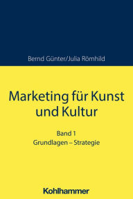 Title: Marketing für Kunst und Kultur: Band 1: Grundlagen - Strategie, Author: Bernd Günter