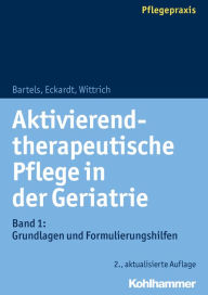 Title: Aktivierend-therapeutische Pflege in der Geriatrie: Band 1: Grundlagen und Formulierungshilfen, Author: Friedhilde Bartels