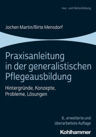 Title: Praxisanleitung in der generalistischen Pflegeausbildung: Hintergrunde, Konzepte, Probleme, Losungen, Author: Jochen Martin
