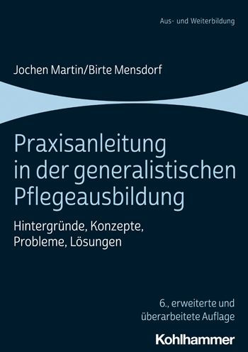 Praxisanleitung der generalistischen Pflegeausbildung: Hintergrunde, Konzepte, Probleme, Losungen