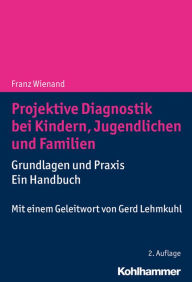 Title: Projektive Diagnostik bei Kindern, Jugendlichen und Familien: Grundlagen und Praxis - ein Handbuch, Author: Franz Wienand