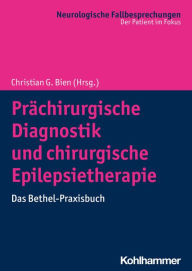 Title: Prächirurgische Diagnostik und chirurgische Epilepsietherapie: Das Bethel-Praxisbuch, Author: Christian G. Bien