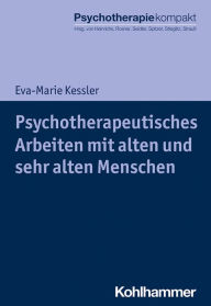 Title: Psychotherapeutisches Arbeiten mit alten und sehr alten Menschen, Author: Eva-Marie Kessler