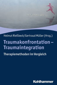 Title: Traumakonfrontation - Traumaintegration: Therapiemethoden im Vergleich, Author: Helmut Rießbeck