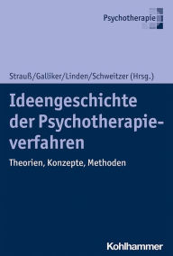 Title: Ideengeschichte der Psychotherapieverfahren: Theorien, Konzepte, Methoden, Author: Bernhard Strauß
