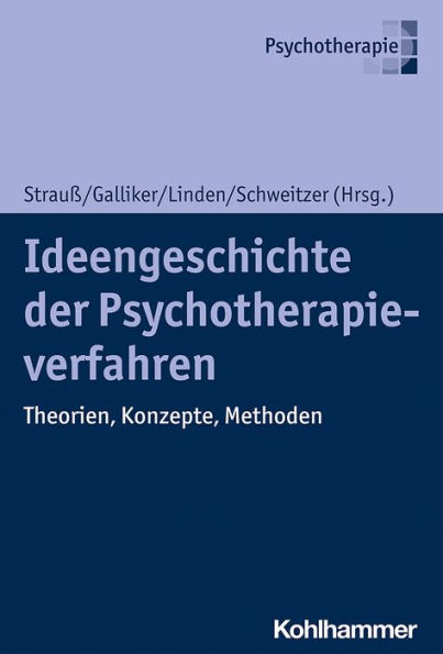 Ideengeschichte der Psychotherapieverfahren: Theorien, Konzepte, Methoden