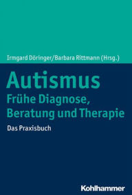 Title: Autismus: Fruhe Diagnose, Beratung und Therapie: Das Praxisbuch, Author: Irmgard Doringer