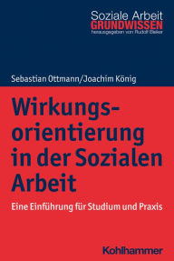 Title: Wirkungsorientierung in der Sozialen Arbeit: Eine Einführung für Studium und Praxis, Author: Sebastian Ottmann