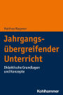 Jahrgangsübergreifender Unterricht: Didaktische Grundlagen und Konzepte