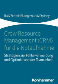 Title: Crew Resource Management (CRM) für die Notaufnahme: Strategien zur Fehlervermeidung und Optimierung der Teamarbeit, Author: Marcus Rall