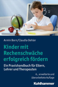 Title: Kinder mit Rechenschwäche erfolgreich fördern: Ein Praxishandbuch für Eltern, Lehrer und Therapeuten, Author: Armin Born