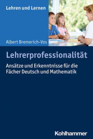 Title: Lehrerprofessionalität: Ansätze und Erkenntnisse für die Fächer Deutsch und Mathematik, Author: Albert Bremerich-Vos
