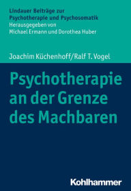 Title: Psychotherapie an der Grenze des Machbaren, Author: Joachim Küchenhoff