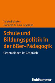 Title: Schule und Bildungspolitik in der 68er-Pädagogik: Generationen im Gespräch, Author: Imbke Behnken